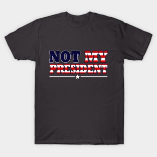 NOT MY PRESIDENT T-Shirt